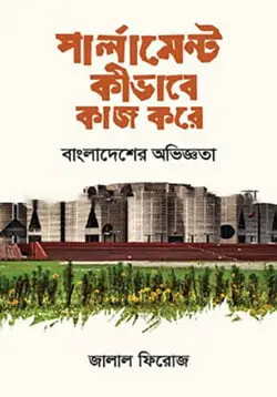 [Parliament kubhabw kaj kore] পার্লামেন্ট কীভাবে কাজ করে: বাংলাদেশের অভিজ্ঞতা